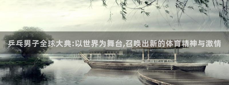 世界杯直播高清：乒乓男子全球大典:以世界为舞台,召唤出新的体育精神与激情